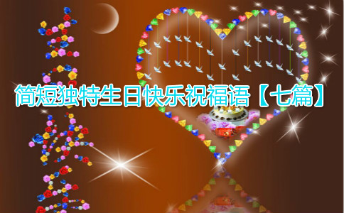 简短独特生日快乐祝福语【七篇】