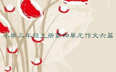 小开云kaiyun(中国)三年级上册第四单元作文六篇