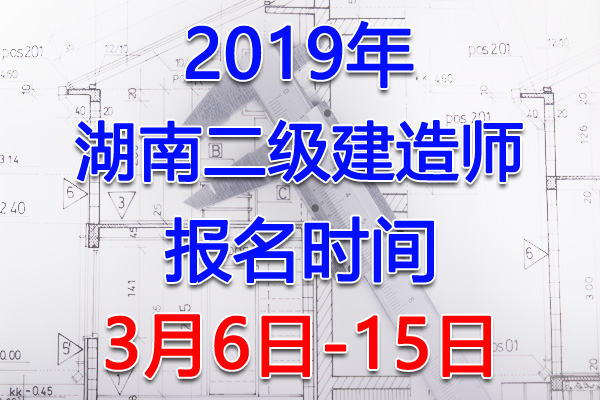 2019湖南二级建造师考试报名时间、报名入口【3月6日-15日】