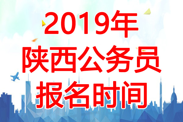 2019年陕西公务员考试报名时间：3月22日-27日