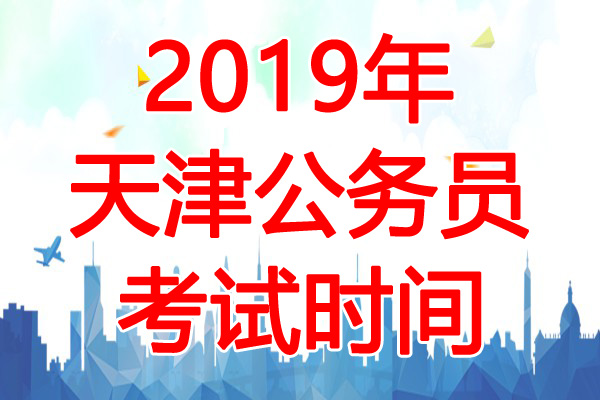 2019年天津公务员考试时间：4月20日-21日