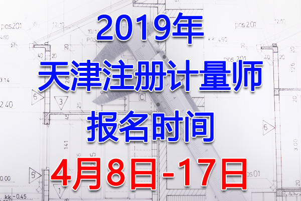 2019天津注册计量师考试报名时间、报名入口【4月8日-17日】