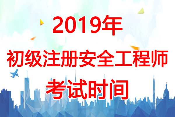 2019年北京初级注册安全工程师考试时间：11月16日