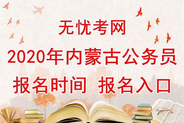 2020年内蒙古公务员报名时间及报名入口【6月15日-21日】